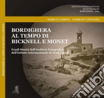 Bordighera al tempo di Bicknell e Monet. Fondi Storici dell'Archivio Fotografico dell'Istituto Internazionale di Studi Liguri. Ediz. illustrata libro di Cassini Marco; Caudano Giorgio