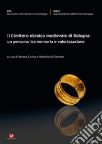 Il cimitero ebraico medievale di Bologna: un percorso tra memoria e valorizzazione libro di Curina R. (cur.); Di Stefano V. (cur.)