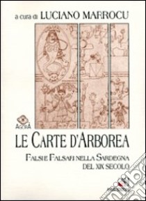 Le carte d'Arborea. Falsi e falsari nella Sardegna del XIX secolo libro di Marrocu L. (cur.)