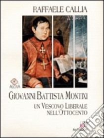 Giovanni Battista Montixi. Un vescovo liberale nell'Ottocento libro di Callia Raffaele