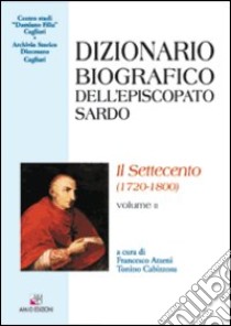 Dizionario biografico dell'episcopato sardo. Vol. 2: Il Settecento (1720-1800) libro di Atzeni F. (cur.); Cabizzosu T. (cur.)