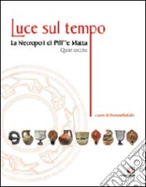 Luce sul tempo. La necropoli di Pill' e Matta, Quartucciu libro di Salvi D. (cur.)