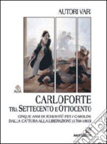 Carloforte tra Settecento e Ottocento. Cinque anni di schiavitù per i carolini dalla cattura alla liberazione (1798-1803) libro di Bono Salvatore; Giacomone Piana Paolo; Pira Stefano