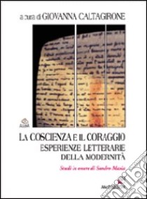 La coscienza e il coraggio. Esperienze letterarie della modernità. Studi in onore di Sandro Maxia libro di Caltagirone G. (cur.)