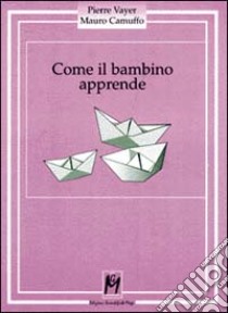 Come il bambino apprende libro di Vayer Pierre - Camuffo Mauro