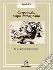 Corpo reale, corpo immaginario. Per una epistemologia psicoanalitica libro di Sami Alì