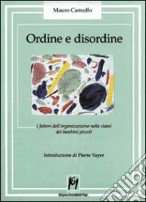 Ordine e disordine. I fattori dell'organizzazione nelle classi dei bambini piccoli libro di Camuffo Mauro