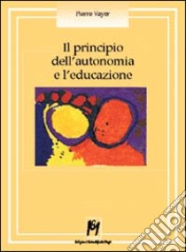 Il principio dell'autonomia e l'educazione libro di Vayer Pierre