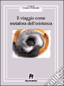 Il viaggio come metafora dell'esistenza libro di Widmann C. (cur.)