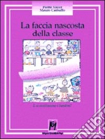 La faccia nascosta della classe. E se ascoltassimo i bambini? libro di Vayer Pierre; Camuffo Mauro