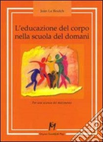 L'educazione del corpo nella scuola del domani. Per una scienza del movimento libro di Le Boulche Jean