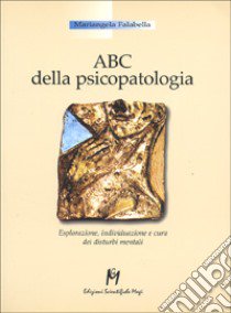 ABC della psicopatologia. Esplorazione; individuazione e cura dei disturbi mentali libro di Falabella Mariangela