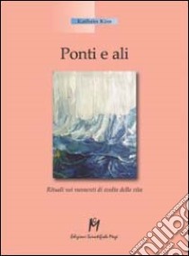 Ponti e ali. Rituali nei momenti di svolta della vita libro di Kiss Kathrin