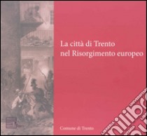 La città di Trento nel Risorgimento europeo libro di Cagol F. (cur.); Groff S. (cur.)