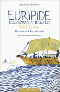 Euripide raccontato ai ragazzi. Medea, Fedra.... Ediz. a colori libro di Piccione Annamaria