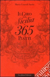 Il giro della Sicilia in 365 piatti libro di Consoli Sardo Maria