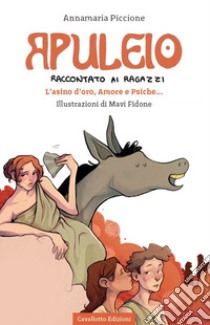 Apuleio raccontato ai ragazzi. L'asino d'oro, Amore e Psiche... libro di Piccione Annamaria