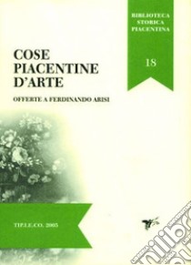 Cose piacentine d'arte offerte a Ferdinando Arisi libro di Anelli V. (cur.)