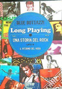 Long playing una storia del rock lato b. Il ritorno del rock libro di Blue Bottazzi