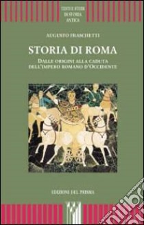 Storia di Roma. Dalle origini alla caduta dell'impero romano d'Occidente libro di Fraschetti Augusto