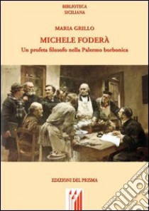 Michele Foderà. Un profeta filosofo nella Palermo borbonica libro di Grillo Maria