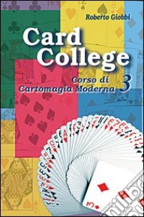 Card college. Corso di cartomagia moderna. Vol. 3 libro di Giobbi Roberto