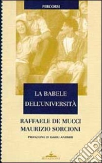 La babele dell'università. Un confronto fra Italia ed Europa libro di De Mucci Raffaele; Sorcioni Maurizio