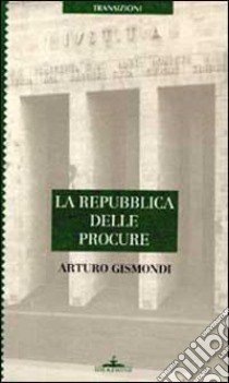 La repubblica delle procure libro di Gismondi Arturo