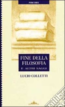 Fine della filosofia e altri saggi libro di Colletti Lucio