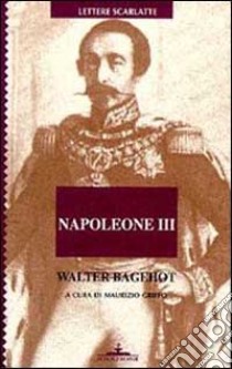 Napoleone III. Lettere sul colpo di Stato francese del 1851 libro di Bagehot Walter; Griffo M. (cur.)