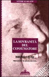 La sovranità del consumatore libro di Leoni Bruno; Ricossa S. (cur.)