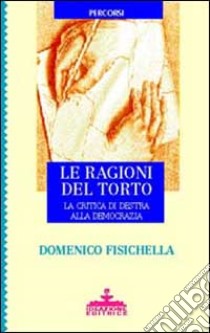 Le ragioni del torto. La critica da Destra alla democrazia libro di Fisichella Domenico