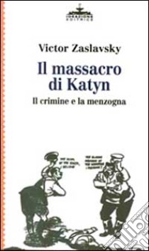 Il massacro di Katyn. Il crimine e la menzogna libro di Zaslavsky Victor