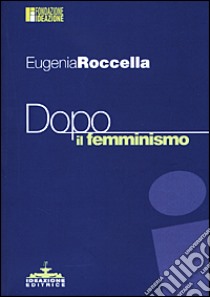 Dopo il femminismo libro di Roccella Eugenia