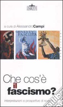 Che cos'è il fascismo? Interpretazioni e prospettive di ricerca libro di Campi A. (cur.)