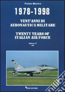 1978-1998. Vent'anni di aeronautica militare-Twenty years of italian air force. Vol. 2: Jet libro di Storaro Franco