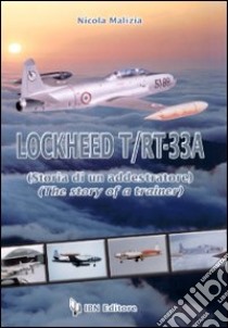 Lockheed T/RT-33A. Storia di un addestratore libro di Malizia Nicola