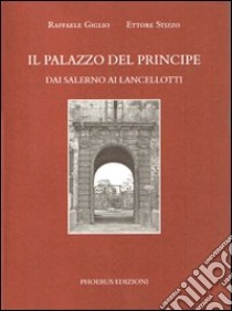 Il palazzo del principe. Dai Salerno ai Lancellotti libro di Giglio Raffaele; Stizzo Ettore