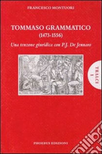 Tommaso Grammatico (1473-1556). Una tenzone giuridica con P. J. De Jennaro libro di Montuori Francesco