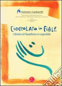 Cioccolato in fiale. I diritti del bambino in ospedale. Ediz. italiana, inglese, araba, francese e spagnola libro di Preto M. (cur.); Favotti C. (cur.); Cantamessa B. (cur.)