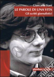 Le parole di una vita. Gli scritti giornalistici libro di Siani Giancarlo; Giglio R. (cur.)