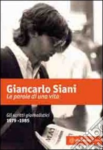 Le parole di una vita. Gli scritti giornalistici 1979-1985 libro di Siani Giancarlo; Giglio R. (cur.)