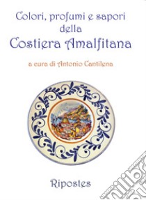 Colori, profumi e sapori della Costiera amalfitana libro di Cantilena A. (cur.)