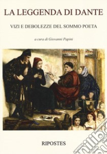 La leggenda di Dante. Vizi e debolezze del sommo poeta libro di Papini G. (cur.)