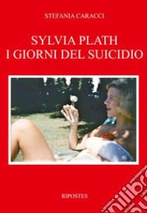 Sylvia Plath. I giorni del suicidio libro di Caracci Stefania