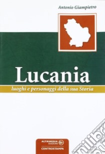 Lucania. Luoghi e personaggi della sua storia libro di Giampietro Antonio