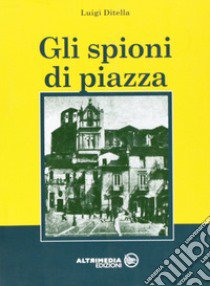 Gli spioni di piazza libro di Ditella Luigi