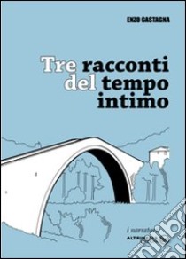 Tre racconti del tempo intimo libro di Castagna Enzo