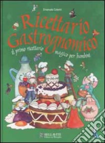 Ricettario gastrognomico. Il primo ricettario magico per bambini libro di Colavini Emanuela