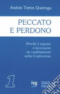 Peccato e perdono. Perché è urgente e necessario un cambiamento nella confessione libro di Torres Queiruga Andrés